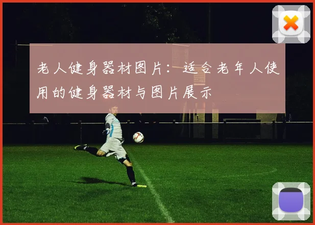 老人健身器材图片：适合老年人使用的健身器材与图片展示