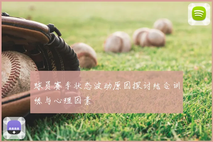 球员赛季状态波动原因探讨结合训练与心理因素